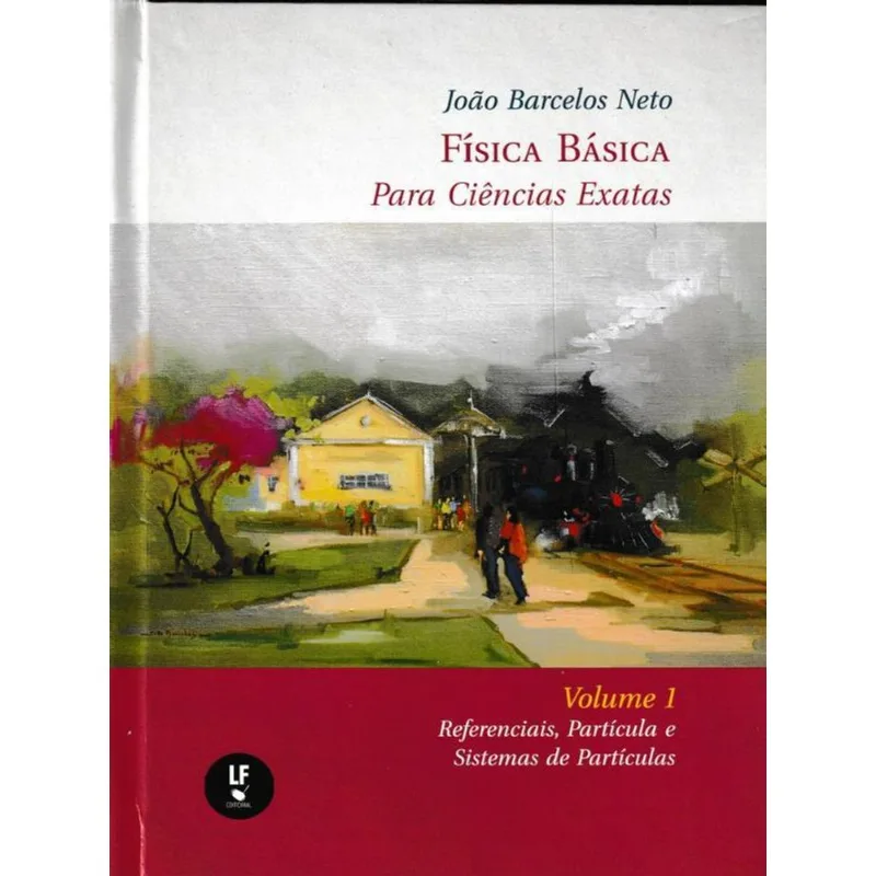 FÍSICA BÁSICA PARA CIÊNCIAS EXATAS : VOLUME 1 : REFERENCIAIS, PARTÍCULA E SISTEMAS DE PARTÍCULAS - V