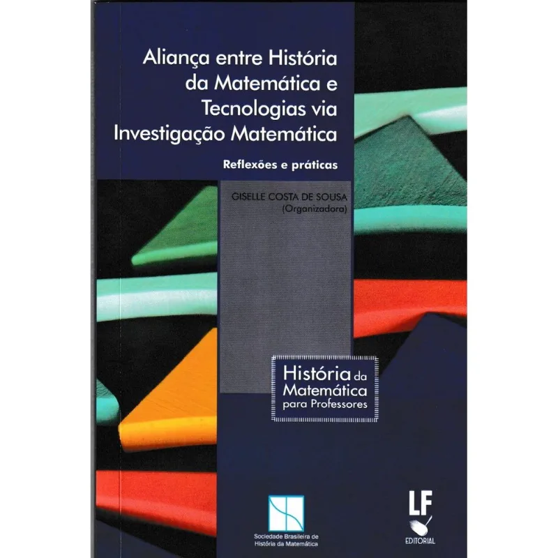 ALIANÇA ENTRE HISTÓRIA DA MATEMÁTICA E TECNOLOGIAS VIA INVESTIGAÇÃO MATEMÁTICA: REFLEXÕES E PRÁTICAS