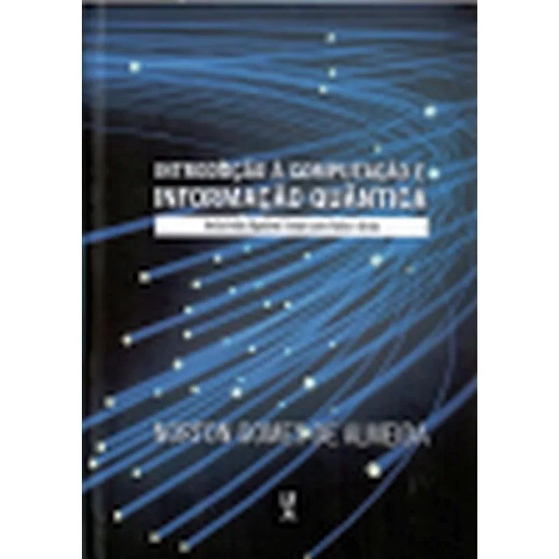 INTRODUÇÃO À COMPUTAÇÃO E INFORMAÇÃO QUÂNTICA: INCLUINDO ÁLGEBRA LINEAR COM KETS E BRAS