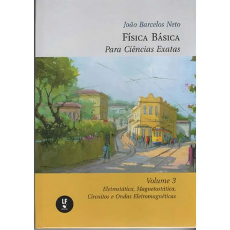 FÍSICA BÁSICA PARA CIÊNCIAS EXATAS : VOLUME 3 : ELETROSTÁTICA, MAGNETOSTÁTICA, CIRCUITOS E ONDAS ELE