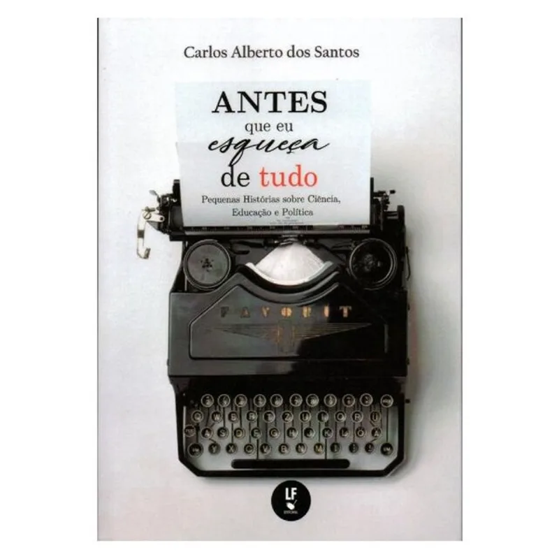 ANTES QUE EU ESQUEÇA DE TUDO: PEQUENAS HISTÓRIAS SOBRE CIÊNCIA, EDUCAÇÃO E POLÍTICA