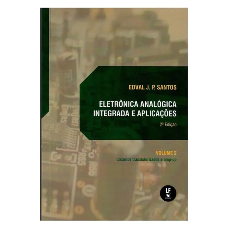 ELETRÔNICA ANALÓGICA INTEGRADA E APLICAÇÕES: CIRCUITOS TRANSISTORIZADOS E AMP-OP: VOLUME II