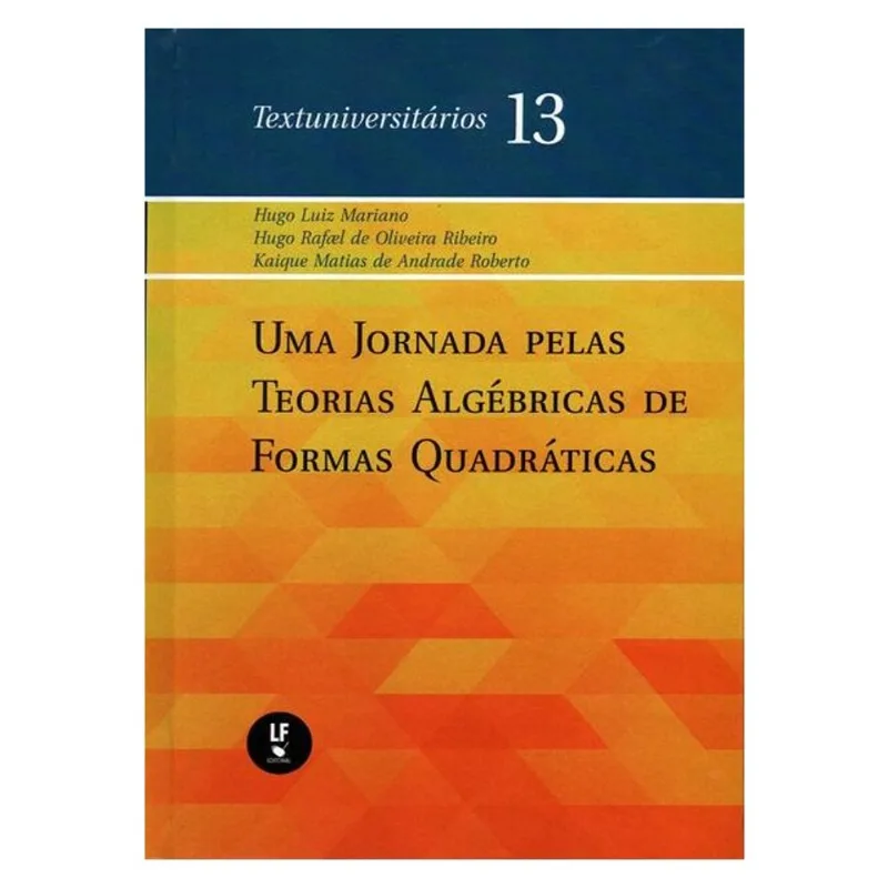 UMA JORNADA PELAS TEORIAS ALGÉBRICAS DE FORMAS QUADRÁTICAS - VOL. 13