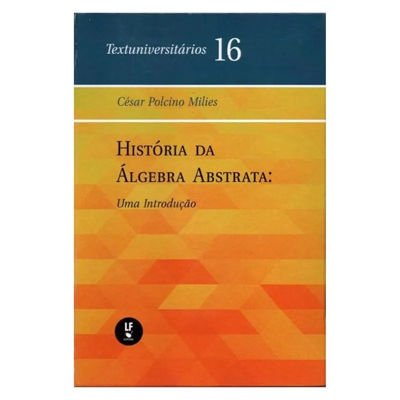 HISTÓRIA DA ÁLGEBRA ABSTRATA: UMA INTRODUÇÃO