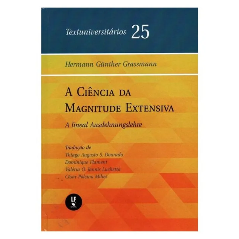 A CIÊNCIA DA MAGNITUDE EXTENSIVA: A LINEAL AUSDEHNUNGSLEHRE- TEXTUNIVERSITÁRIOS 25 - VOL. 25