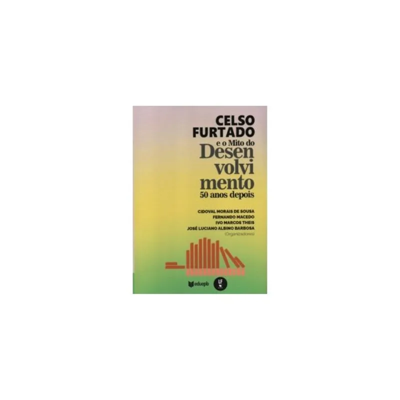 CELSO FURTADO E O MITO DO DESENVOLVIMENTO 50 ANOS DEPOIS