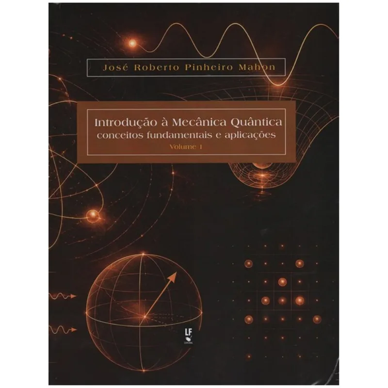 INTRODUÇÃO A MECÂNICA QUÂNTICA CONCEITOS FUNDAMENTAIS E APLICAÇÕES - VOL. 1