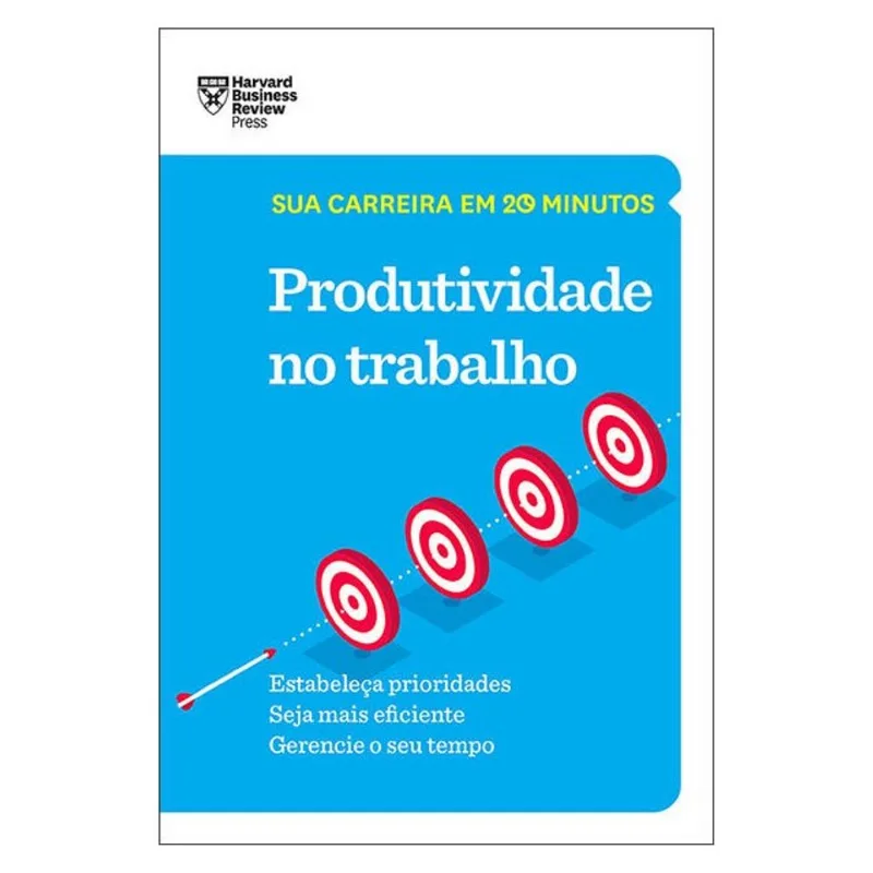 PRODUTIVIDADE NO TRABALHO (SUA CARREIRA EM 20 MINUTOS – HBR)