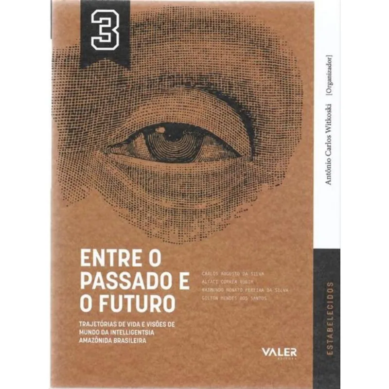 VOL.3 ENTRE O PASSADO E O FUTURO: TRAJETÓRIA DE VIDA E VISÕES DE MUNDO DA INTELLIGENTSIA AMAZÔNIDA B