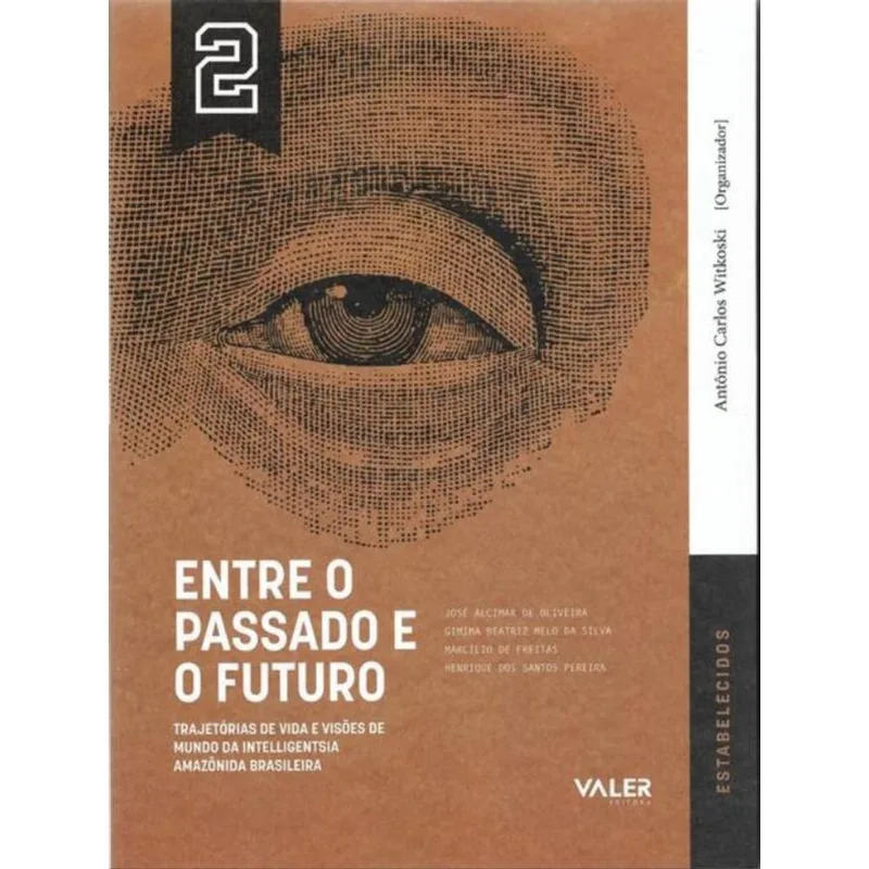 VOL.2 ENTRE O PASSADO E O FUTURO: TRAJETÓRIAS DE VIDA E VISÕES DE MUNDO DA INTELLIGENTSIA AMAZÔNIA B