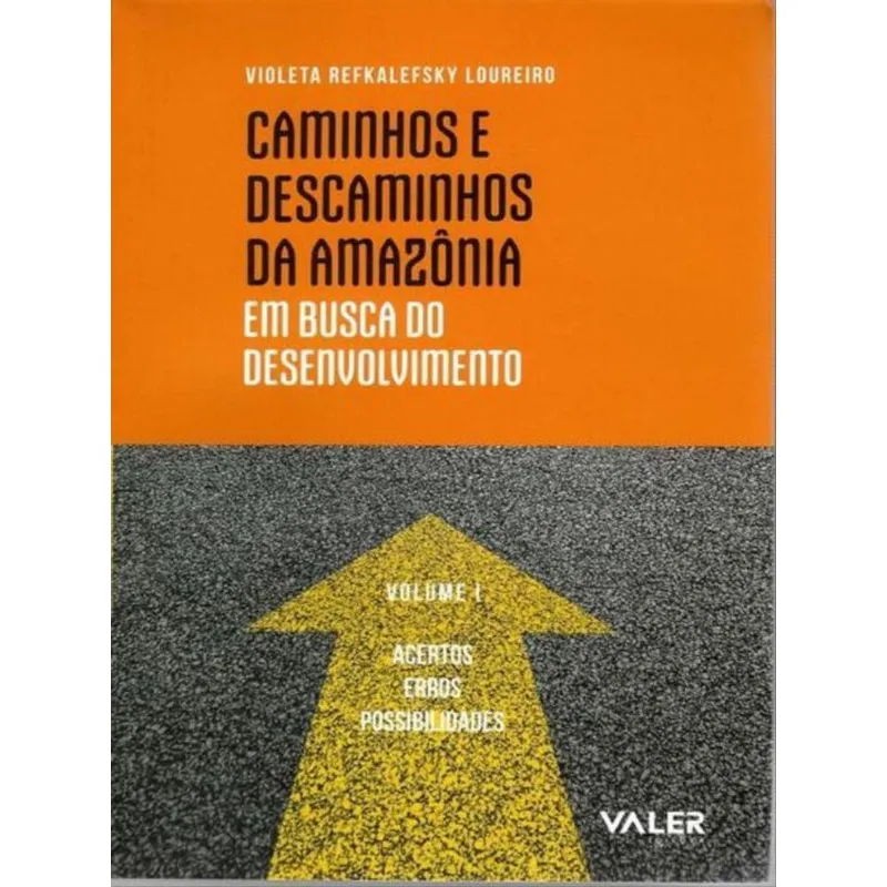 CAMINHOS E DESCAMINHOS DA AMAZÔNIA: EM BUSCA DO DESENVOLVIMENTO - ACERTOS, ERROS E POSSIBILIDADES VO