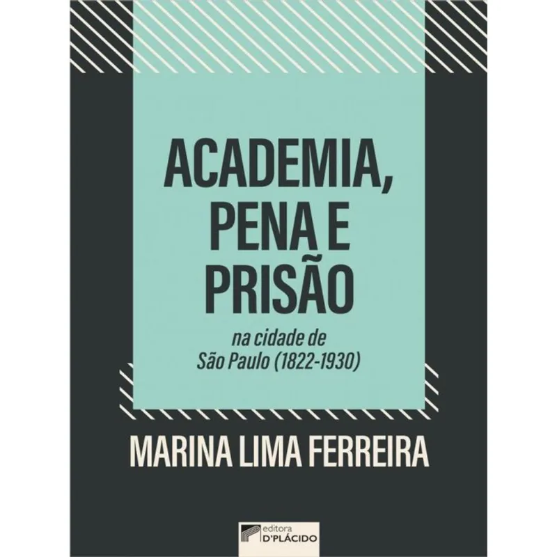 ACADEMIA, PENA E PRISÃO NA CIDADE DE SÃO PAULO (1822-1930)