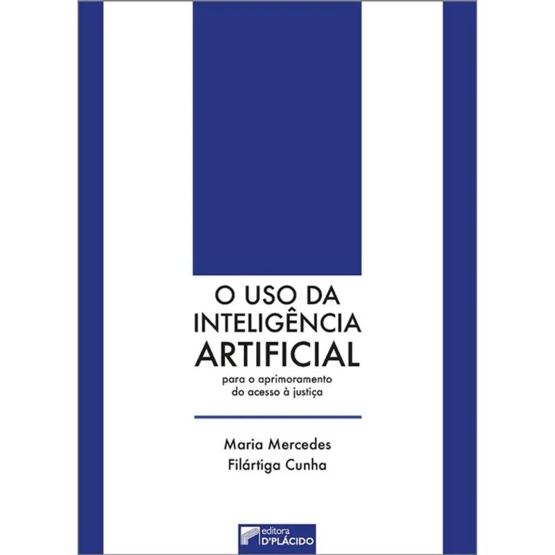 O USO DA INTELIGÊNCIA ARTIFICIAL PARA O APRIMORAMENTO DO ACESSO À JUSTIÇA - VOL. 1