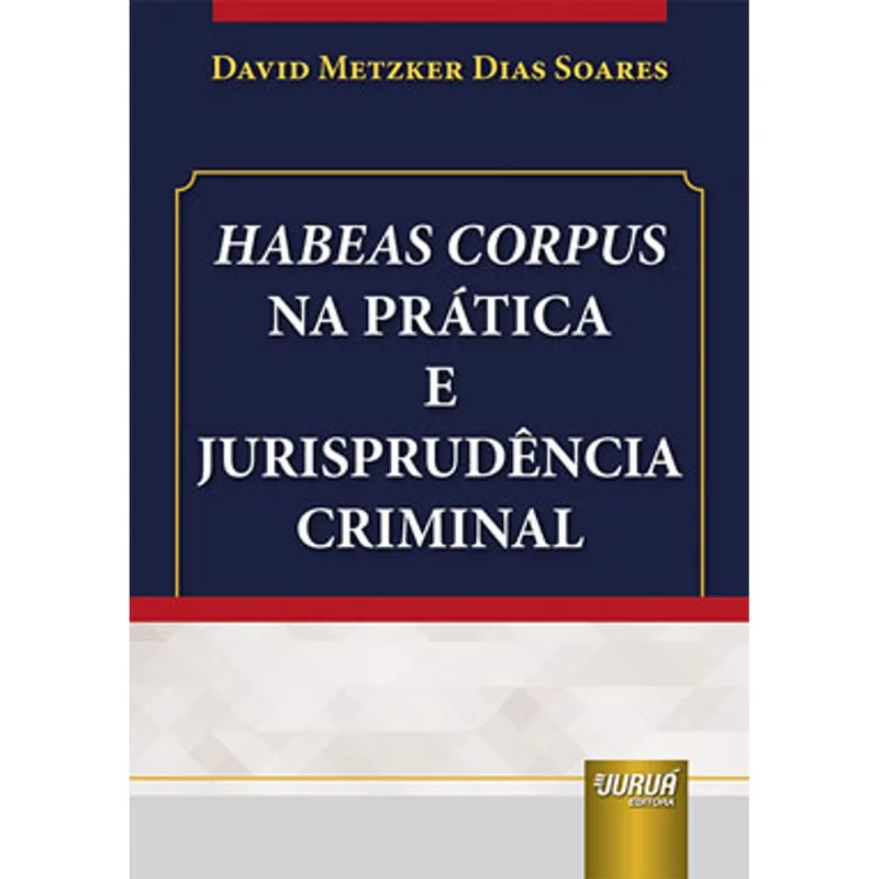 HABEAS CORPUS NA PRÁTICA E JURISPRUDÊNCIA CRIMINAL