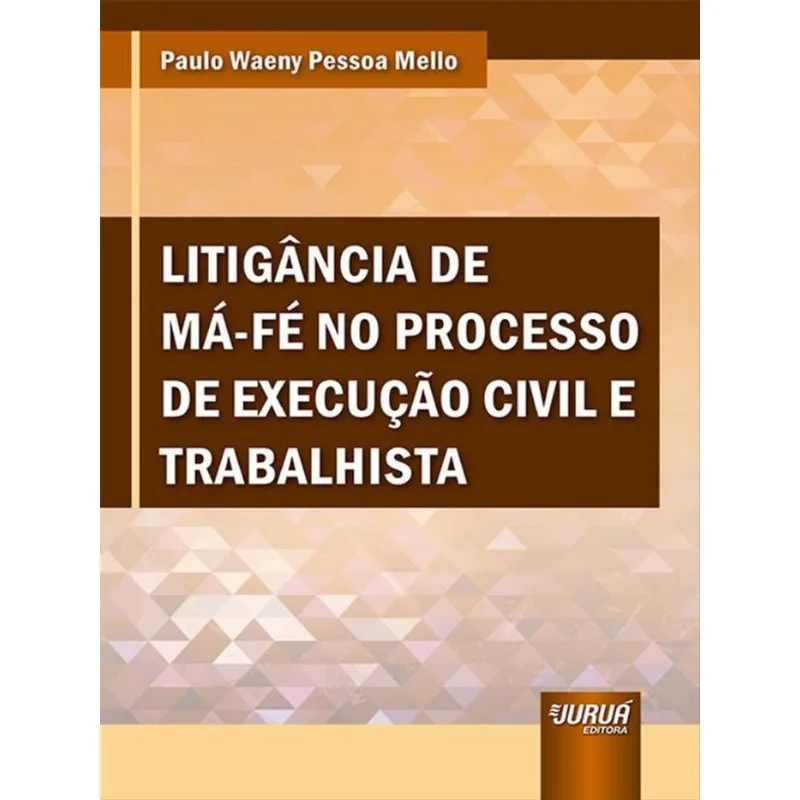 LITIGÂNCIA DE MÁ-FÉ NO PROCESSO DE EXECUÇÃO CIVIL E TRABALHISTA - 2022