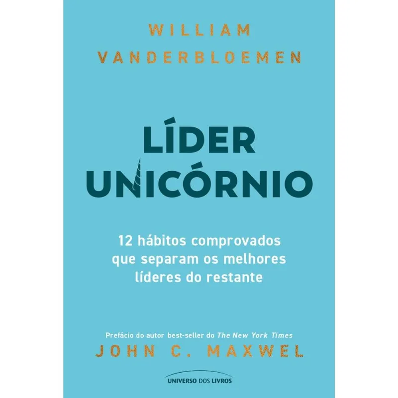 Líder Unicórnio: 12 Hábitos Comprovados Que Separam Os Melhores Líderes Do Restante - Universo dos Livros - Livros
