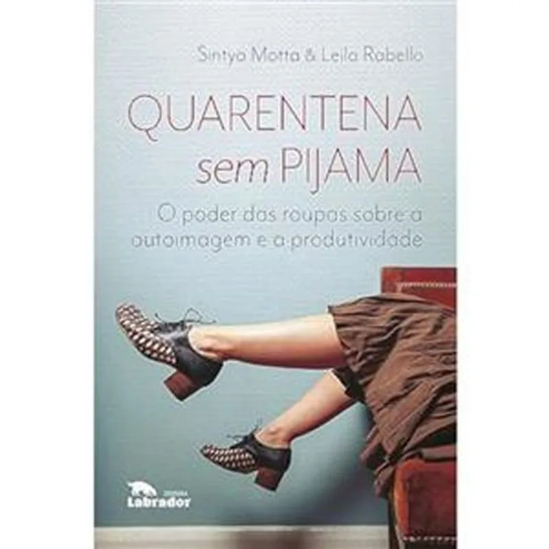 Livro Quarentena Sem Pijama O Poder Das Roupas Sobre A Autoimagem E A Produtividade Labrador (MP)