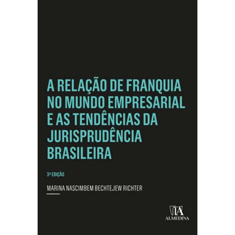 A RELAÇÃO DE FRANQUIA NO MUNDO EMPRESARIAL E AS TENDÊNCIAS DA JURISPRUDÊNCIA BRASILEIRA