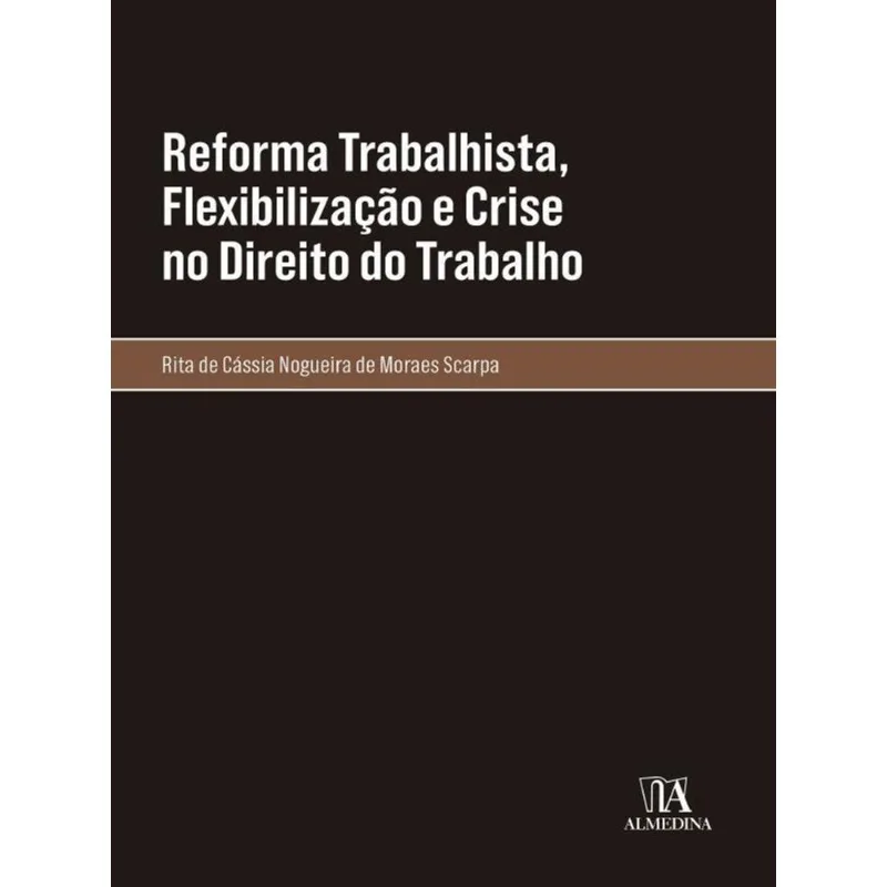REFORMA TRABALHISTA, FLEXIBILIZAÇÃO E CRISE NO DIREITO DO TRABALHO