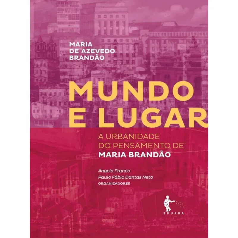 MUNDO E LUGAR - A URBANIDADE DO PENSAMENTO DE MARIA BRANDÃO