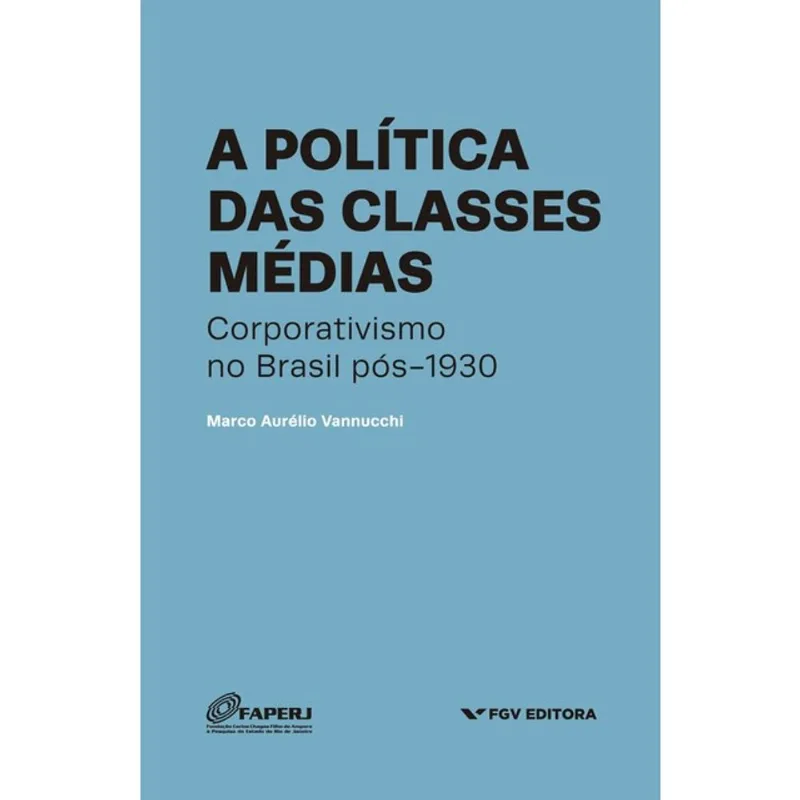 A POLÍTICA DAS CLASSES MÉDIAS - CORPORATIVISMO NO BRASIL PÓS-1930