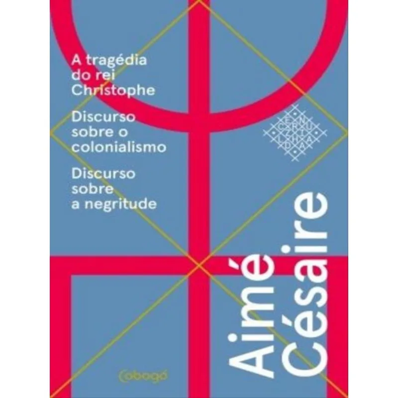 AIMÉ CÉSAIRE, TEXTOS ESCOLHIDOS: A TRAGÉDIA DO REI CHRISTOPHE, DISCURSO SOBRE O COLONIALISMO, DISCUR