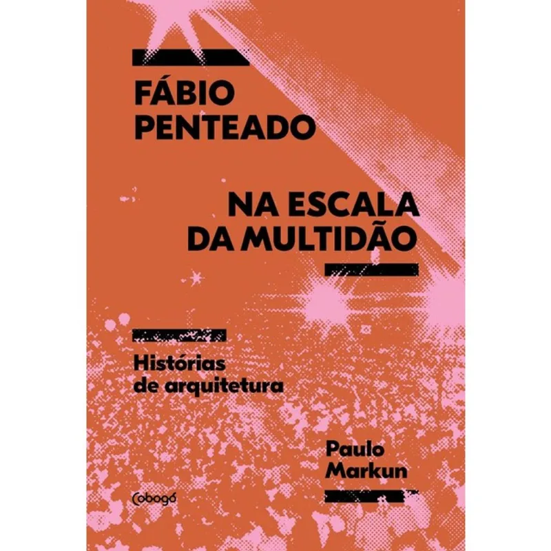 FÁBIO PENTEADO NA ESCALA DA MULTIDÃO: HISTÓRIAS SOBRE ARQUITETURA