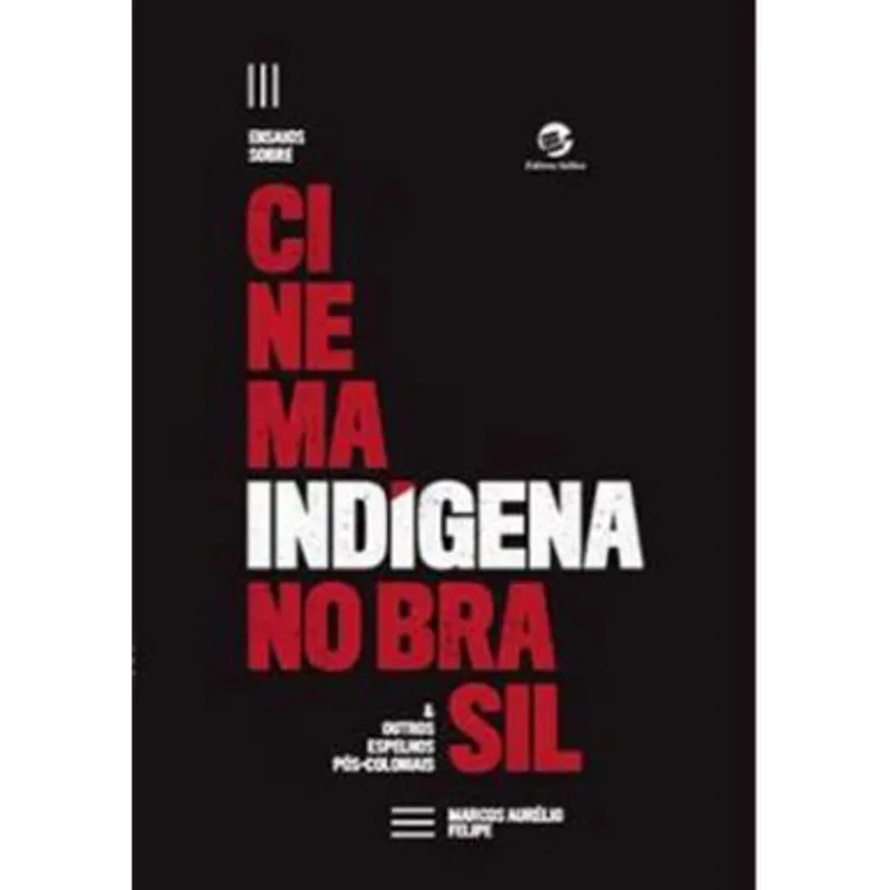 ENSAIOS SOBRE CINEMA INDÍGENA NO BRASIL E OUTROS ESPELHOS PÓS-COLONIAIS