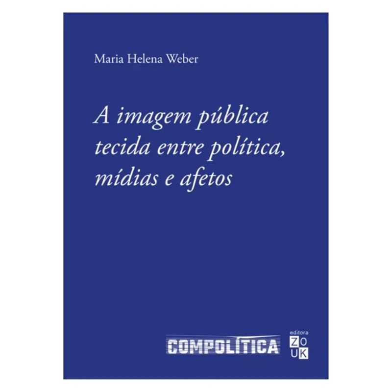A IMAGEM PÚBLICA TECIDA ENTRE POLÍTICA, MÍDIAS E AFETOS