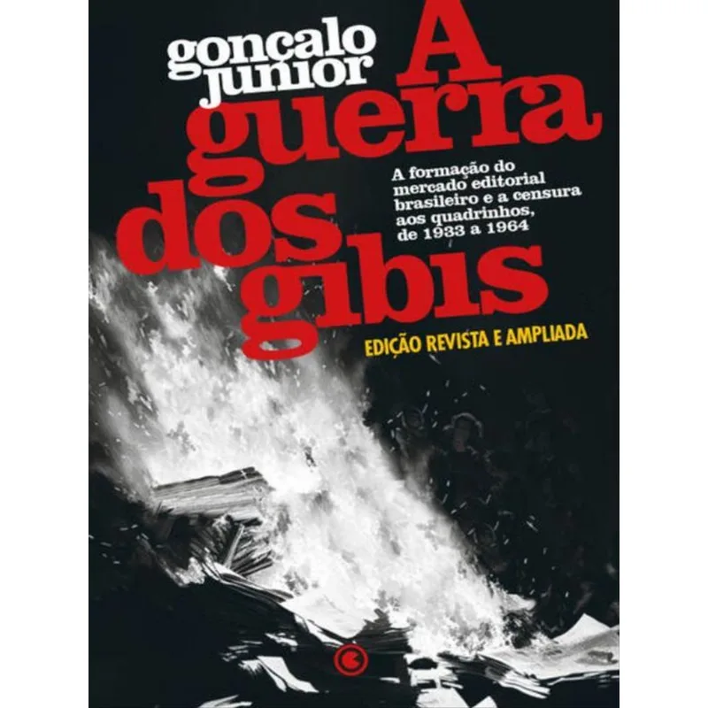 A GUERRA DOS GIBIS – A FORMAÇÃO DO MERCADO EDITORIAL BRASILEIRO E A CENSURA AOS QUADRINHOS, 1933 A 1