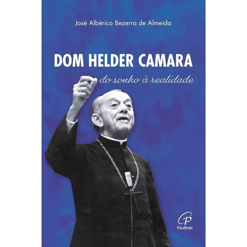 Dom Helder Camara: Do Sonho À Realidade