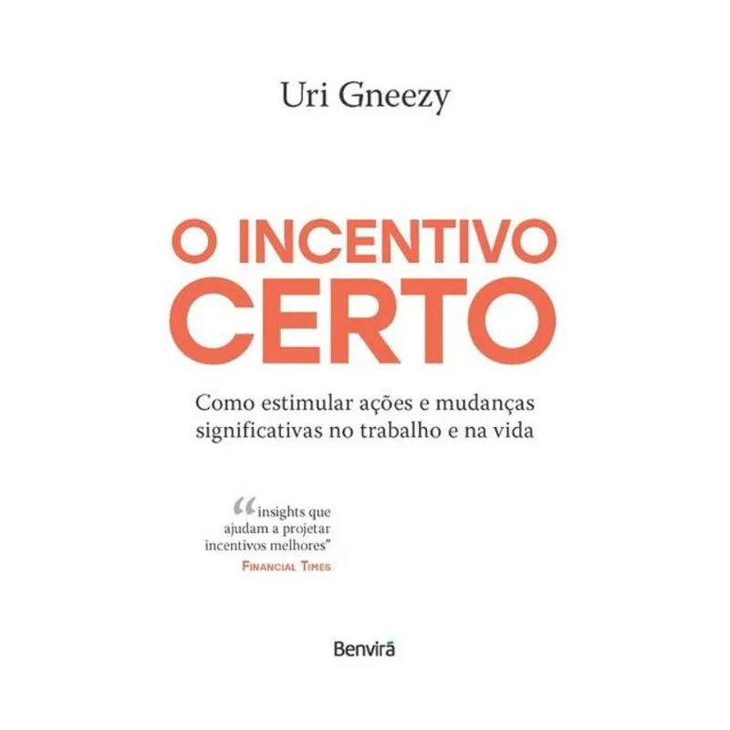 O INCENTIVO CERTO: COMO ESTIMULAR AÇÕES E MUDANÇAS SIGNIFICATIVAS NO TRABALHO E NA VIDA - 1ª EDIÇÃO