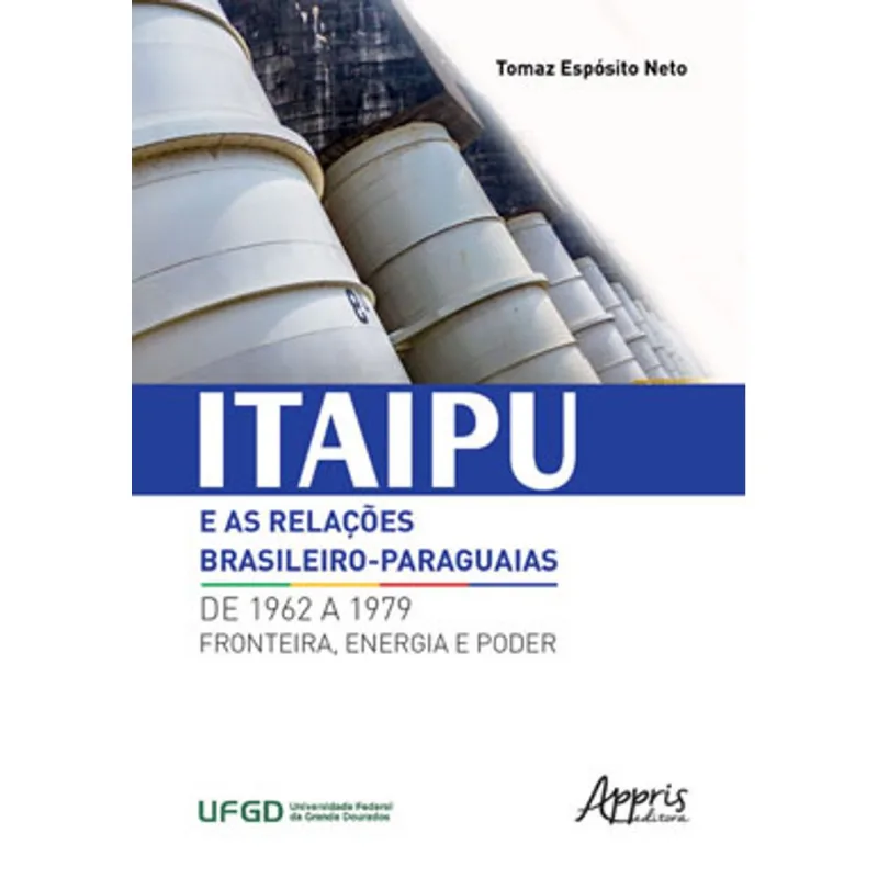 ITAIPU E AS RELAÇÕES BRASILEIRO-PARAGUAIAS DE 1962 A 1979: FRONTEIRA, ENERGIA E PODER