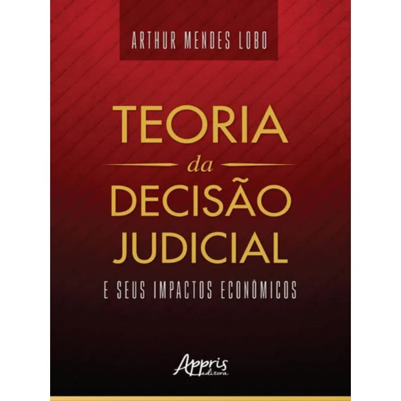 TEORIA DA DECISÃO JUDICIAL E SEUS IMPACTOS ECONÔMICOS