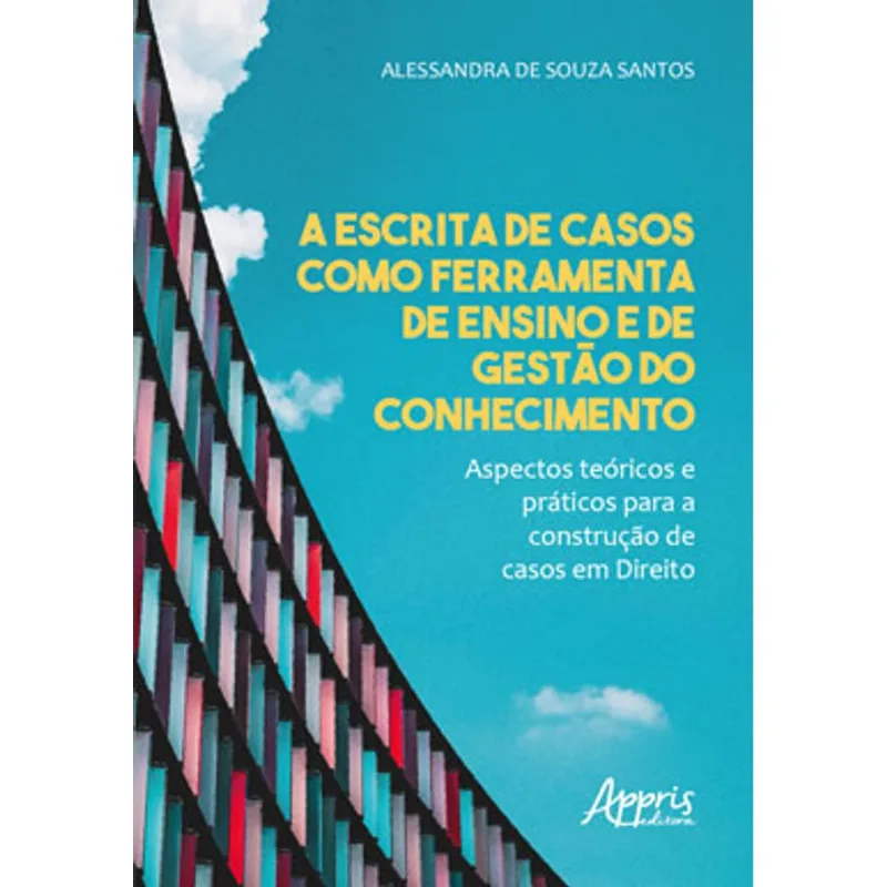 A ESCRITA DE CASOS COMO FERRAMENTA DE ENSINO E DE GESTÀO DO CONHECIMENTO - ASPECTOS TEÓRICOS E PRÁTI