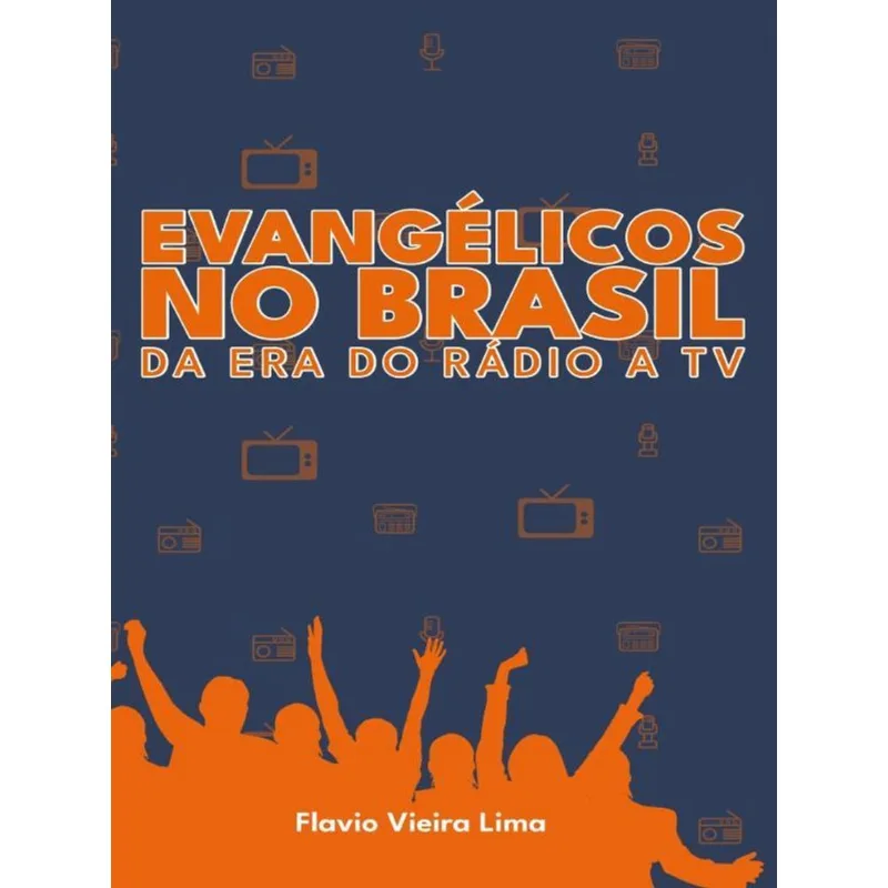 EVANGÉLICOS NO BRASIL DA ERA DO RÁDIO A TV