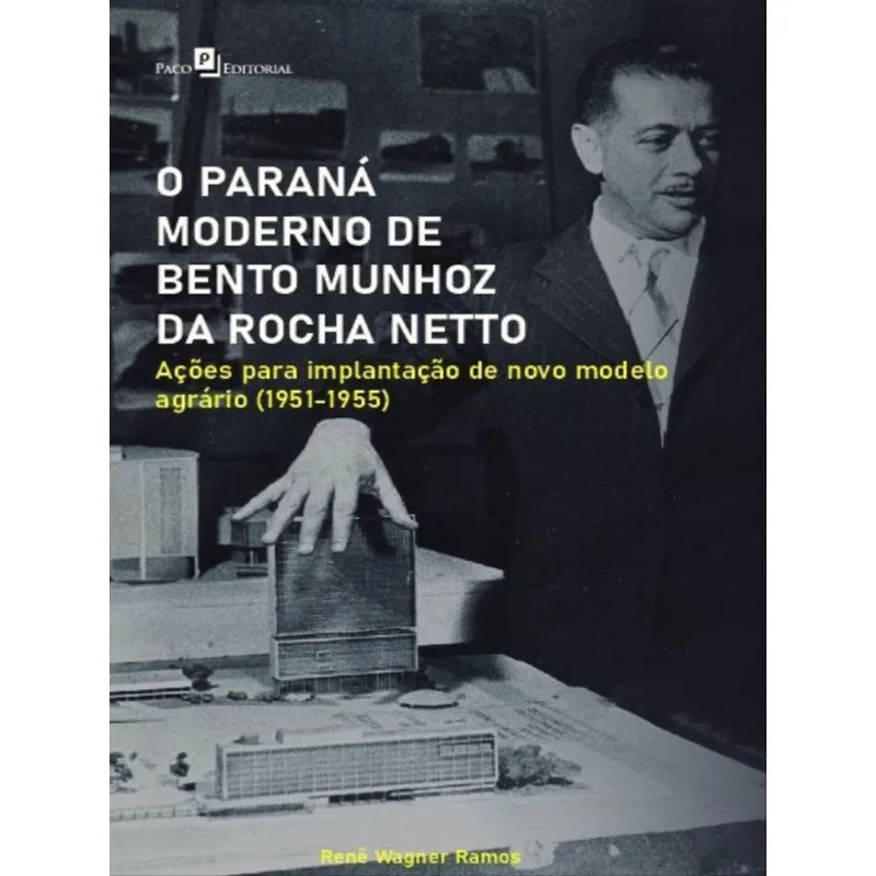 O PARANÁ MODERNO DE BENTO MUNHOZ DA ROCHA NETTO