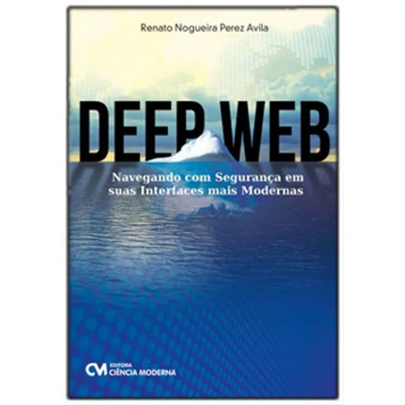 DEEP WEB – NAVEGANDO COM SEGURANÇA EM SUAS INTERFACES MAIS MODERNAS