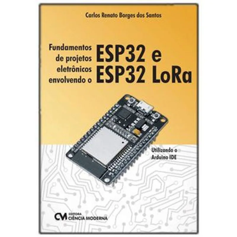 FUNDAMENTOS DE PROJETOS ELETRÔNICOS ENVOLVENDO O ESP32 E ESP32 LORA