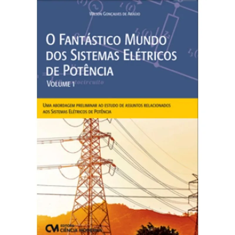 O FANTÁSTICO MUNDO DOS SISTEMAS ELÉTRICOS DE POTÊNCIA - VOL. 1