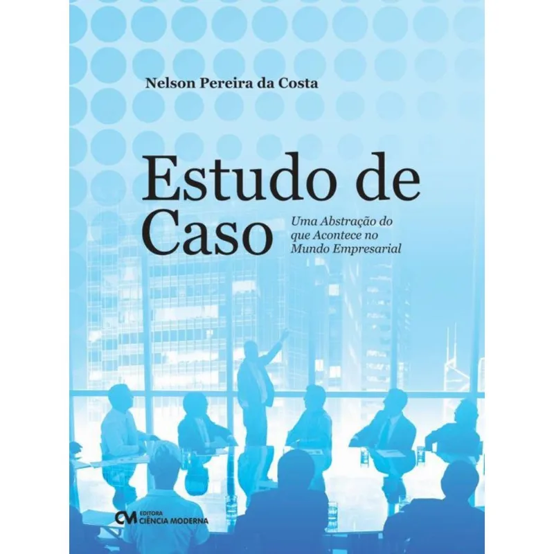 ESTUDO DE CASO - UMA ABSTRAÇÃO DO QUE ACONTECE NO MUNDO EMPRESARIAL
