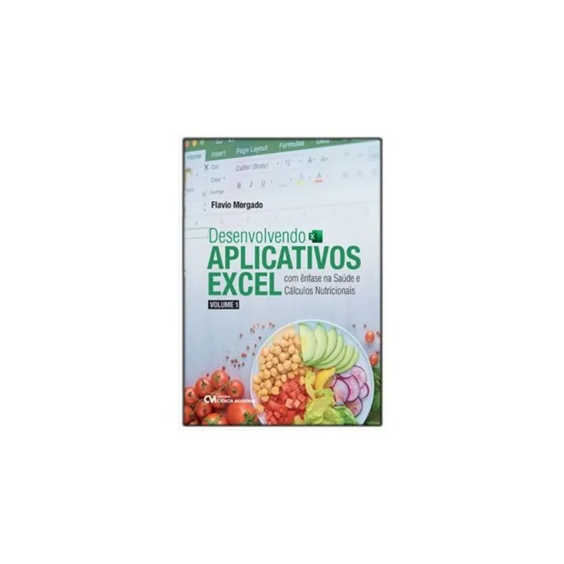 DESENVOLVENDO APLICATIVOS EXCEL COM ÊNFASE NA SAÚDE E CÁLCULOS NUTRICIONAIS - VOL. 1