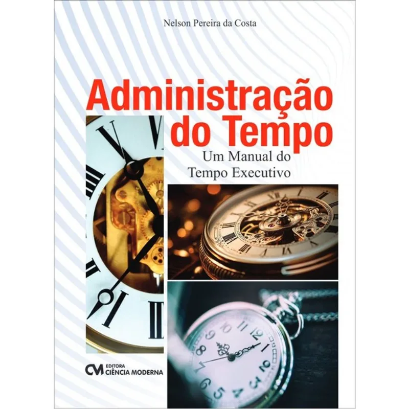ADMINISTRAÇÃO DO TEMPO - UM MANUAL DO TEMPO EXECUTIVO
