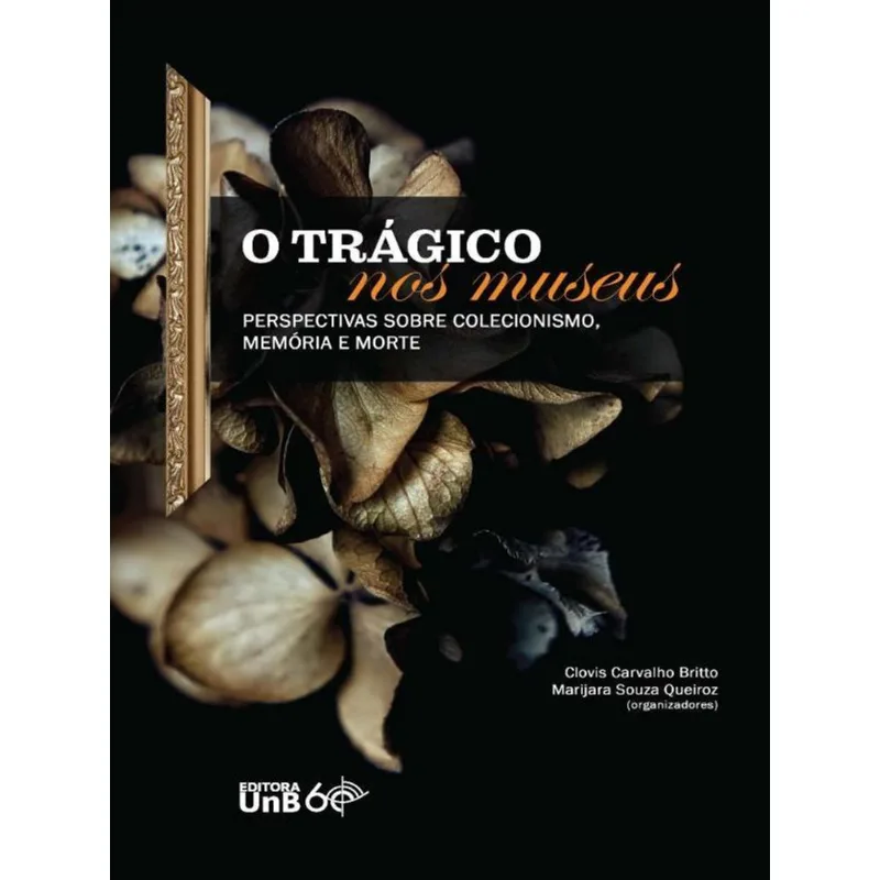 O TRÁGICO NOS MUSEUS PERSPECTIVAS SOBRE COLECIONISMO, MEMÓRIA E MORTE
