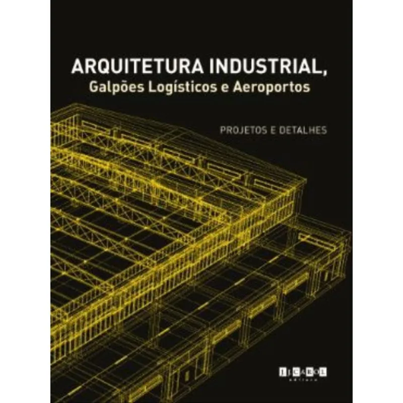 ARQUITETURA INDUSTRIAL, GALPÕES LOGÍSTICOS E AEROPORTOS