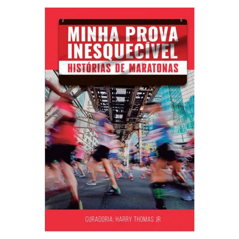 MINHA PROVA INESQUECÍVEL: HISTÓRIAS DE MARATONAS