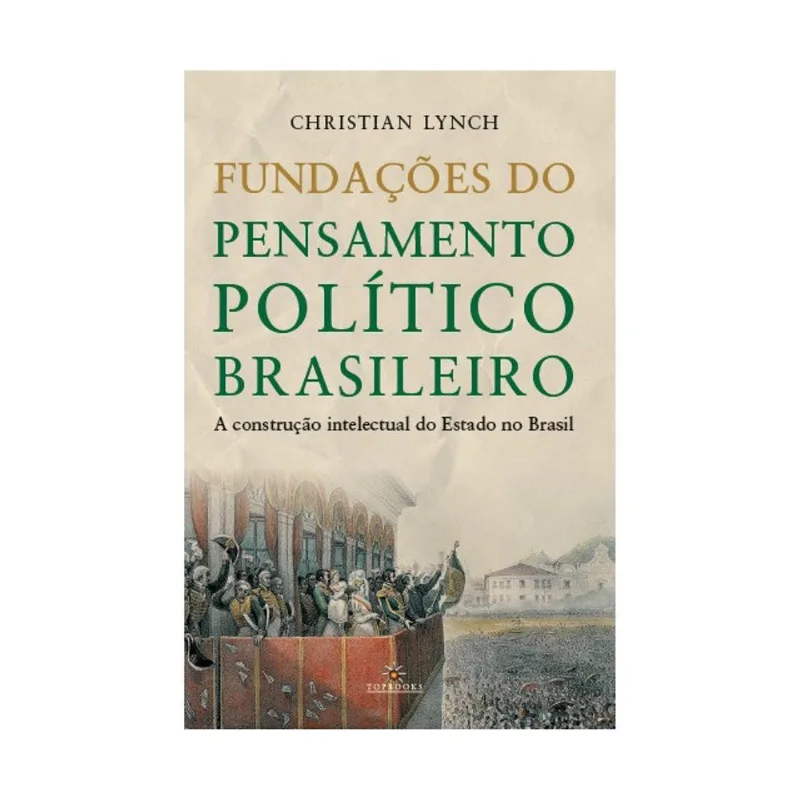 FUNDAÇÕES DO PENSAMENTO POLÍTICO BRASILEIRO / A CONSTRUÇÃO INTELECTUAL DO ESTADO NO BRASIL - VOL. 1