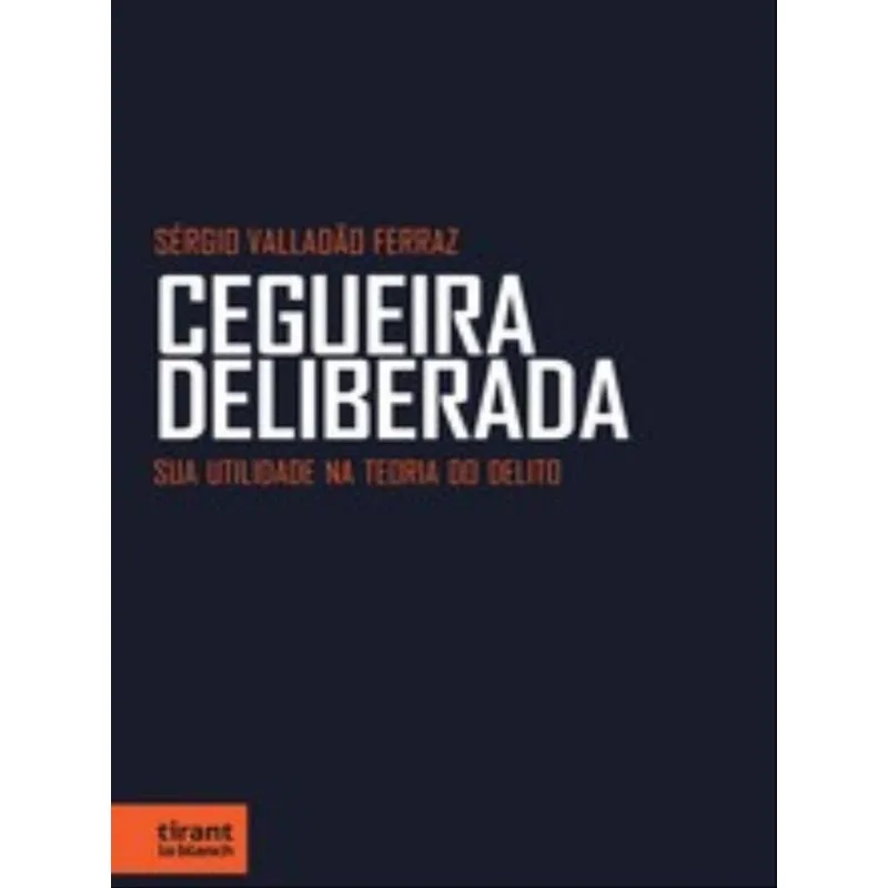 CEGUEIRA DELIBERADA - SUA UTILIDADE NA TEORIA DO DELITO - 2022