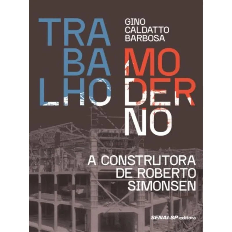 TRABALHO MODERNO - A CONSTRUTORA DE ROBERTO SIMONSEN