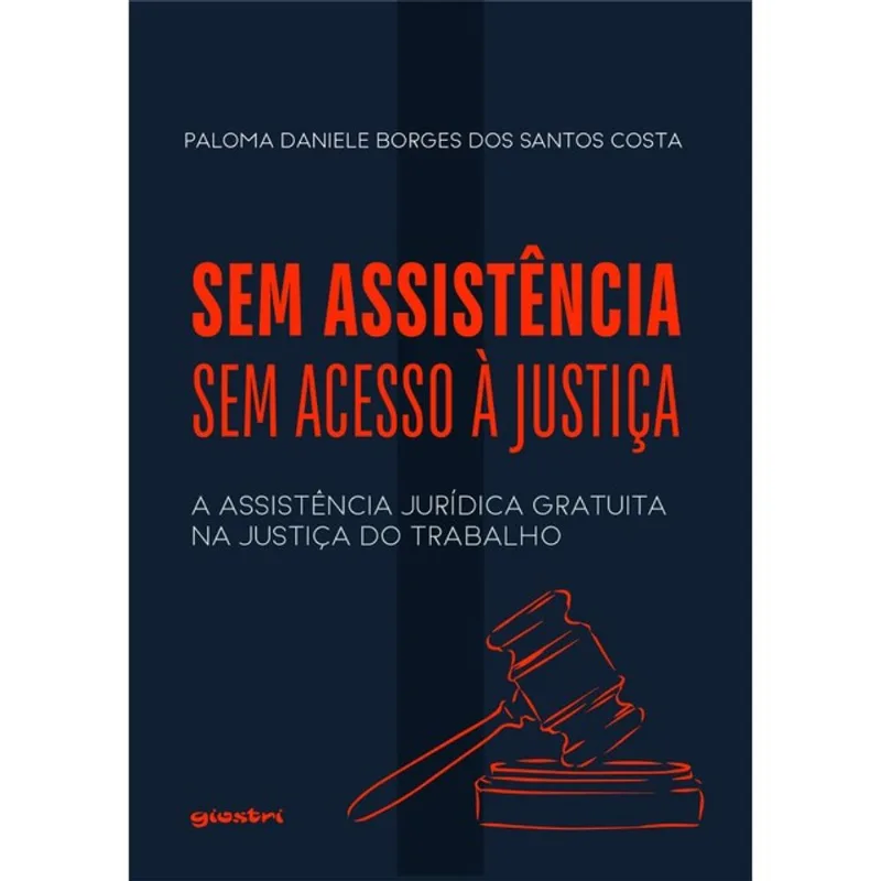 SEM ASSISTÊNCIA, SEM ACESSO À JUSTIÇA: A ASSISTÊNCIA JURÍDICA GRATUITA NA JUSTIÇA DO TRABALHO